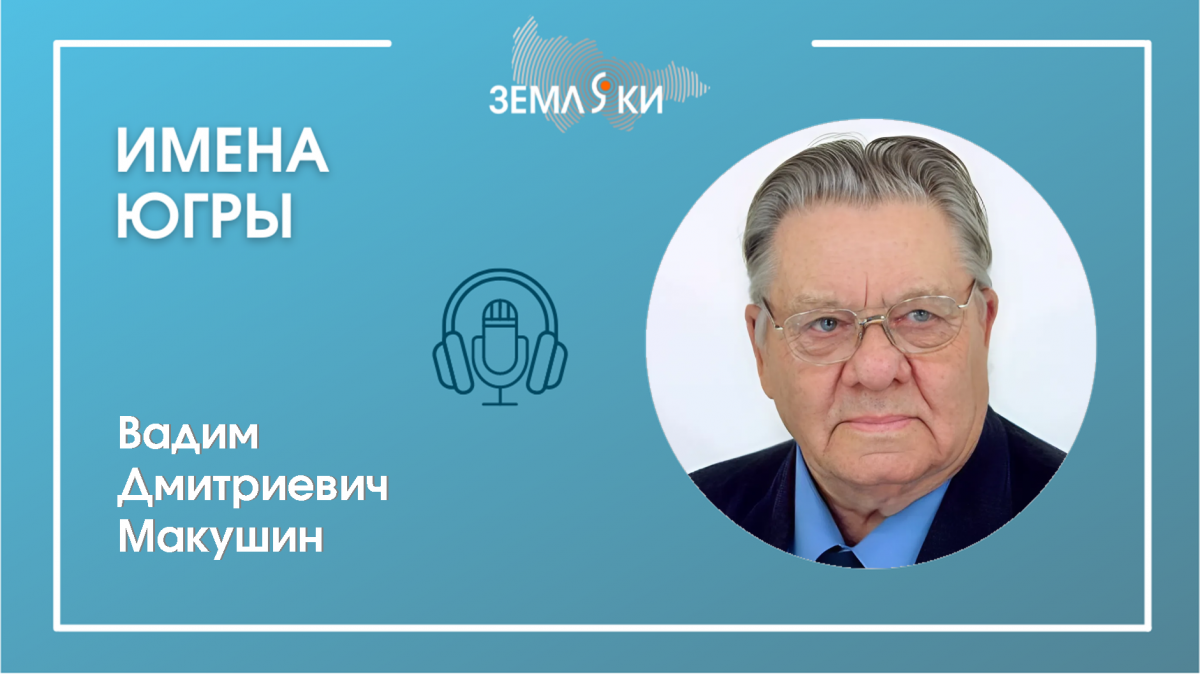 Подкаст "Имена Югры": Макушин Вадим Дмитриевич 