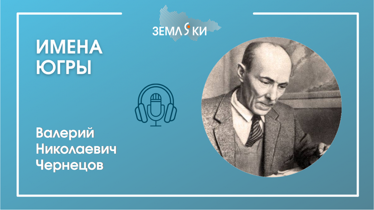 Подкаст "Имена Югры": Чернецов Валерий Николаевич 